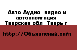 Авто Аудио, видео и автонавигация. Тверская обл.,Тверь г.